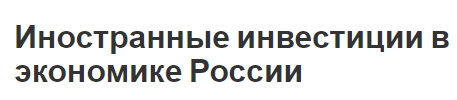 Иностранные инвестиции в экономике России - роль, концепция и объем инвестиций