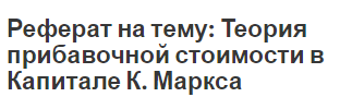 Реферат на тему: Теория прибавочной стоимости в Капитале К. Маркса