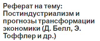 Реферат на тему: Постиндустриализм и прогнозы трансформации экономики (Д. Белл, Э. Тоффлер и др.)