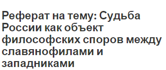 Реферат на тему: Судьба России как объект философских споров между славянофилами и западниками