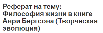 Реферат на тему: Философия жизни в книге Анри Бергсона (Творческая эволюция)