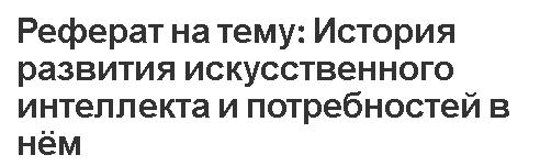 Реферат на тему: История развития искусственного интеллекта и потребностей в нём