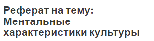 Реферат на тему: Ментальные характеристики культуры