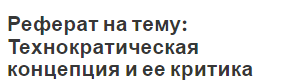 Реферат на тему: Технократическая концепция и ее критика