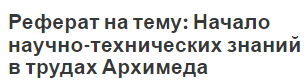 Реферат на тему: Начало научно-технических знаний в трудах Архимеда