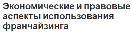 Экономические и правовые аспекты использования франчайзинга - суть, принципы, концепция и аспекты