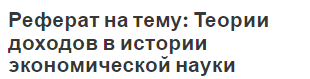 Реферат на тему: Теории доходов в истории экономической науки