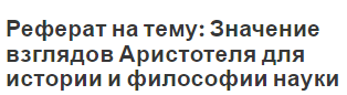 Реферат на тему: Значение взглядов Аристотеля для истории и философии науки