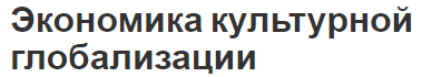 Экономика культурной глобализации - концепция, суть и процессы