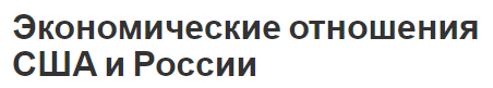 Экономические отношения США и России - основы, перспективы развития и сотрудничество