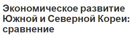 Экономическое развитие Южной и Северной Кореи: сравнение - перспективы, сравнение и развитие