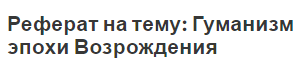 Реферат на тему: Гуманизм эпохи Возрождения