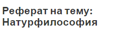 Реферат на тему: Натурфилософия