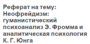Реферат на тему: Неофрейдизм: гуманистический психоанализ Э. Фромма и аналитическая психология К. Г. Юнга