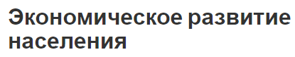 Экономическое развитие населения - численность, определение, роль и место в экономике