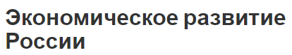 Экономическое развитие России - исторические особенности, аспекты, проблемы и этапы