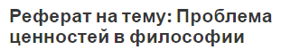 Реферат на тему: Проблема ценностей в философии