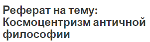 Реферат на тему: Космоцентризм античной философии