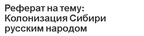 Реферат на тему: Колонизация Сибири русским народом