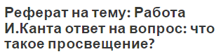 Реферат на тему: Работа И.Канта ответ на вопрос: что такое просвещение?