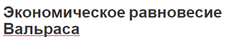 Экономическое равновесие Вальраса - концепция, сущность и важность