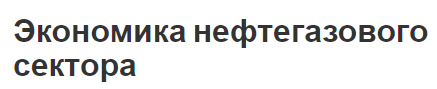 Экономика нефтегазового сектора - вклад, влияние и ценообразование