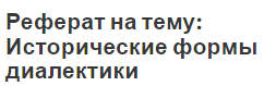 Реферат на тему: Исторические формы диалектики