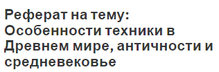 Реферат на тему: Особенности техники в Древнем мире, античности и средневековье