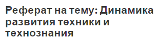 Реферат на тему: Динамика развития техники и технознания