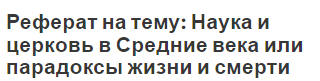 Реферат на тему: Наука и церковь в Средние века или парадоксы жизни и смерти