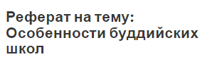 Реферат на тему: Особенности буддийских школ