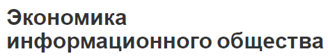 Экономика информационного общества - характер, особенности, проблемы, виды и концепция