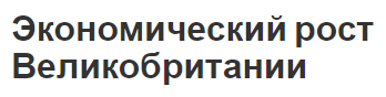 Экономический рост Великобритании - история, характеристики, особенности и структура