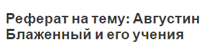 Реферат на тему: Августин Блаженный и его учения