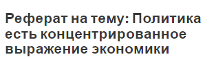 Реферат на тему: Политика есть концентрированное выражение экономики