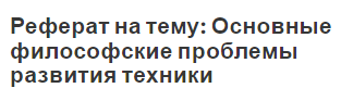 Реферат на тему: Основные философские проблемы развития техники