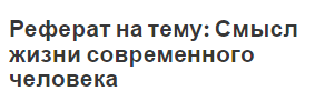 Реферат на тему: Смысл жизни современного человека