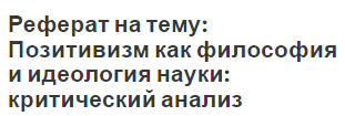 Реферат на тему: Позитивизм как философия и идеология науки: критический анализ