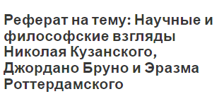 Реферат на тему: Научные и философские взгляды Николая Кузанского, Джордано Бруно и Эразма Роттердамского