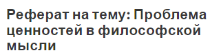 Реферат на тему: Проблема ценностей в философской мысли