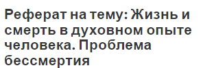 Реферат на тему: Жизнь и смерть в духовном опыте человека. Проблема бессмертия