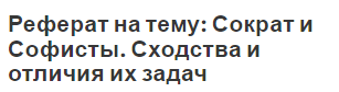 Реферат на тему: Сократ и Софисты. Сходства и отличия их задач