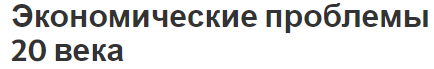 Экономические проблемы 20 века - вызовы, аспекты и характеристики