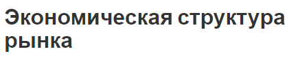 Экономическая структура рынка - сущность, концепция, структура и акторы