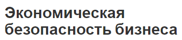 Экономическая безопасность бизнеса - цели, принципы, суть и особенности