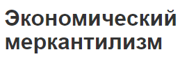 Экономический меркантилизм - меркантилисты, теория, недостатки и принципы мировоззрения