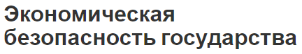 Экономическая безопасность государства - сущность, суть концепции, интересы и формы