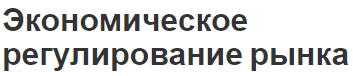 Экономическое регулирование рынка - место, роль, преимущества и саморегулирование