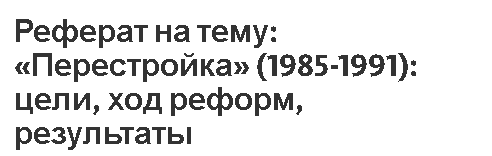 Реферат на тему: «Перестройка» (1985-1991): цели, ход реформ, результаты