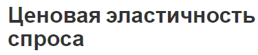 Ценовая эластичность спроса - концепция, классификация, особенности и факторы